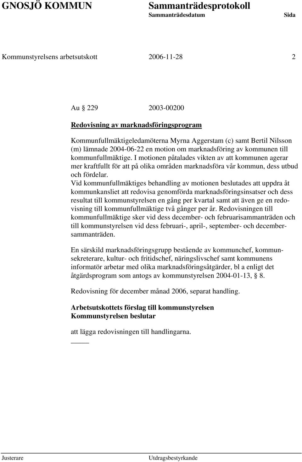 I motionen påtalades vikten av att kommunen agerar mer kraftfullt för att på olika områden marknadsföra vår kommun, dess utbud och fördelar.