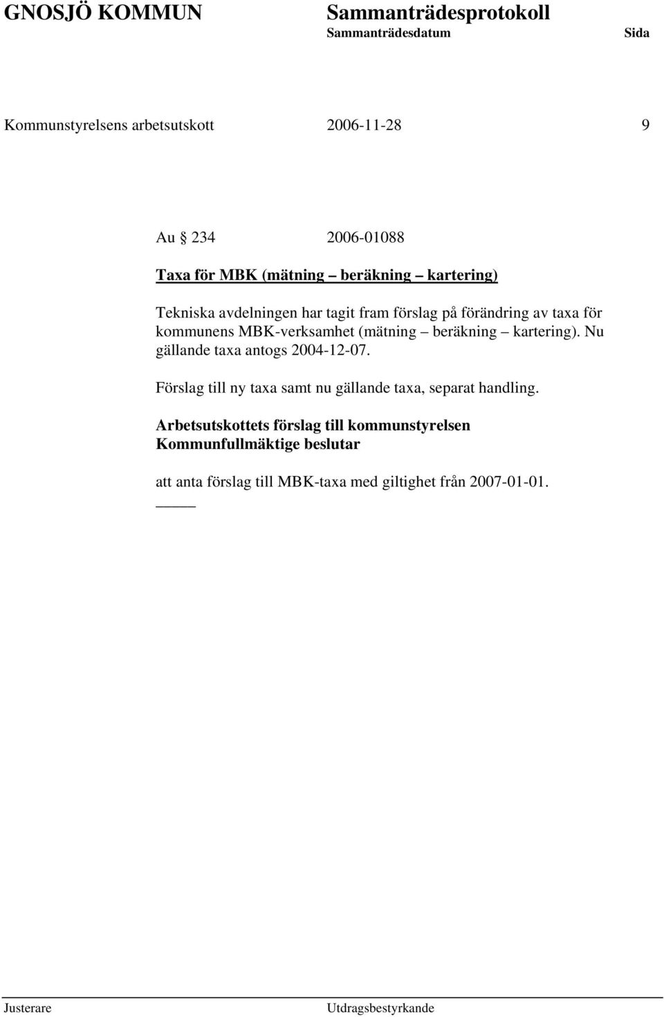 Nu gällande taxa antogs 2004-12-07. Förslag till ny taxa samt nu gällande taxa, separat handling.