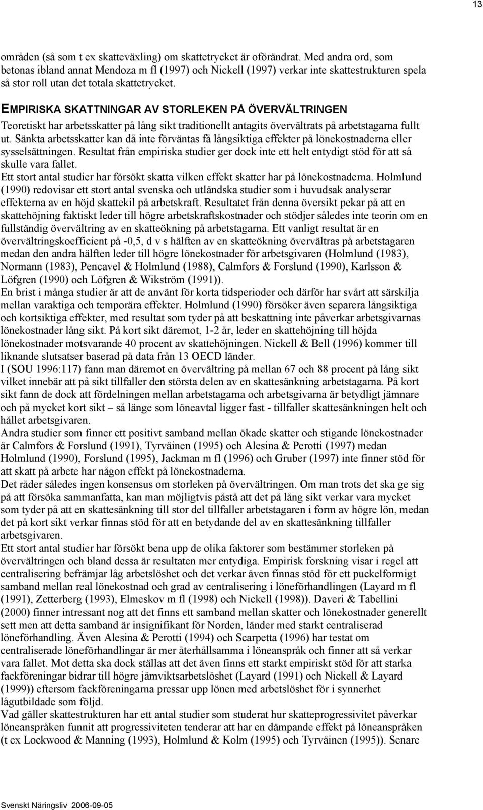EMPIRISKA SKATTNINGAR AV STORLEKEN PÅ ÖVERVÄLTRINGEN Teoretiskt har arbetsskatter på lång sikt traditionellt antagits övervältrats på arbetstagarna fullt ut.