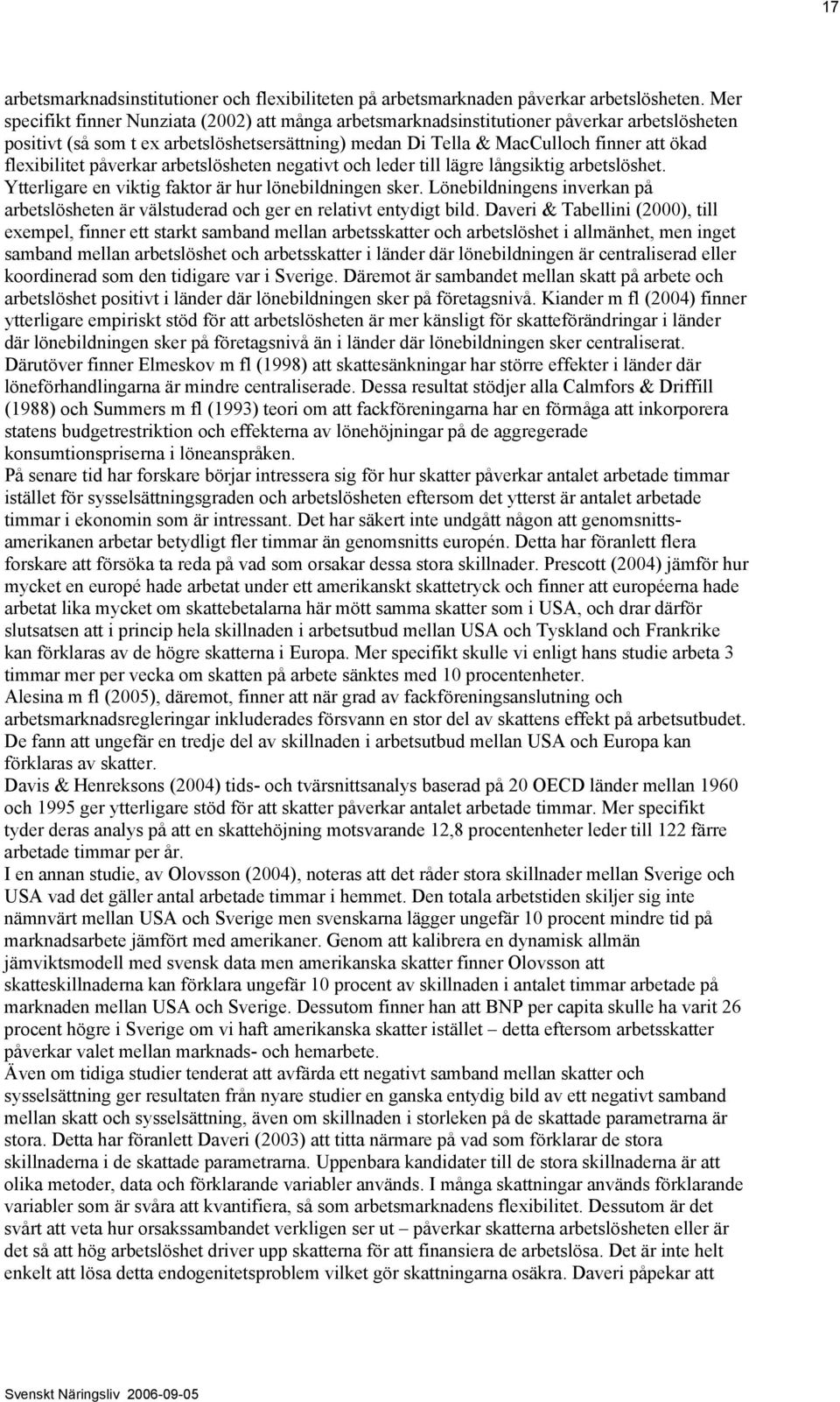 flexibilitet påverkar arbetslösheten negativt och leder till lägre långsiktig arbetslöshet. Ytterligare en viktig faktor är hur lönebildningen sker.