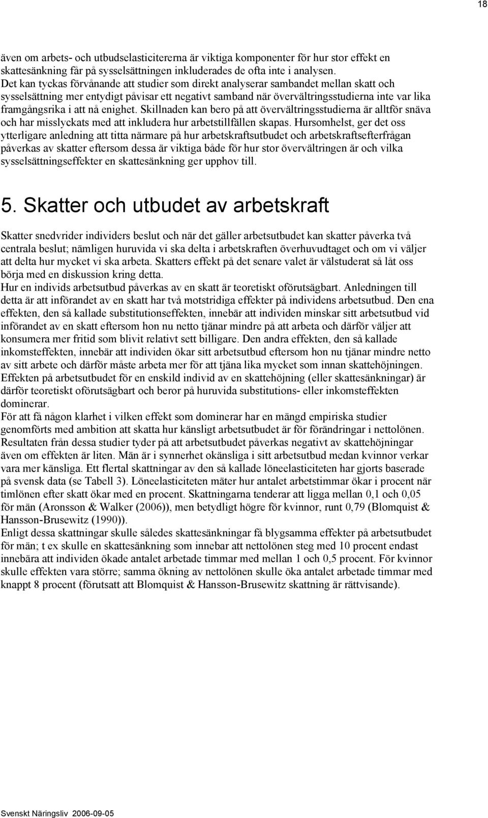 i att nå enighet. Skillnaden kan bero på att övervältringsstudierna är alltför snäva och har misslyckats med att inkludera hur arbetstillfällen skapas.