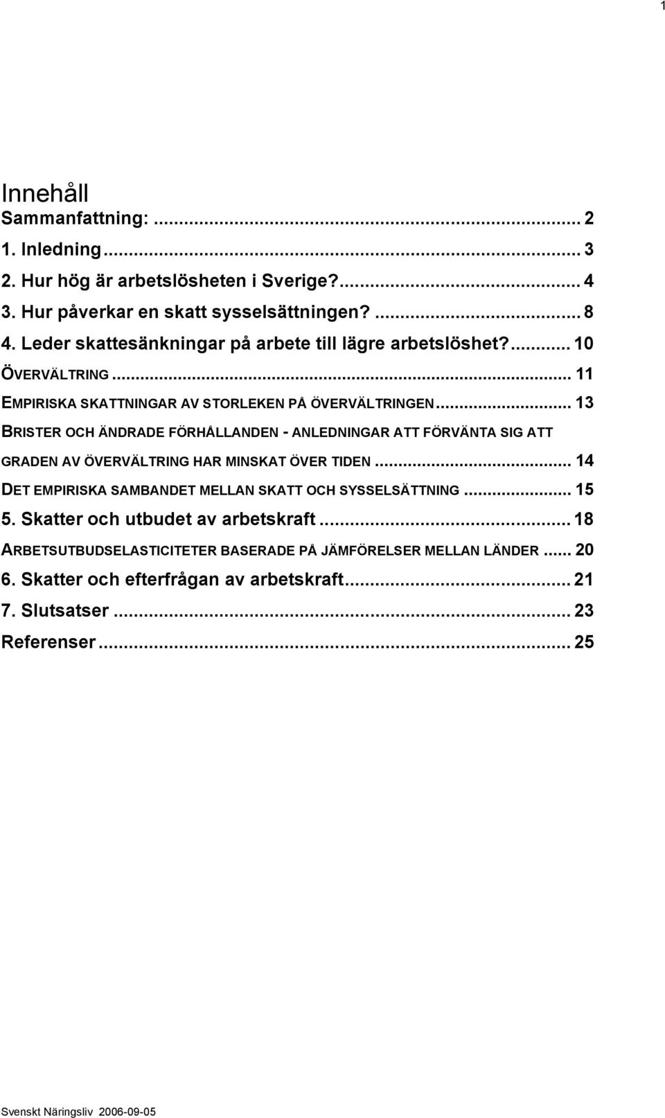 .. 13 BRISTER OCH ÄNDRADE FÖRHÅLLANDEN - ANLEDNINGAR ATT FÖRVÄNTA SIG ATT GRADEN AV ÖVERVÄLTRING HAR MINSKAT ÖVER TIDEN.