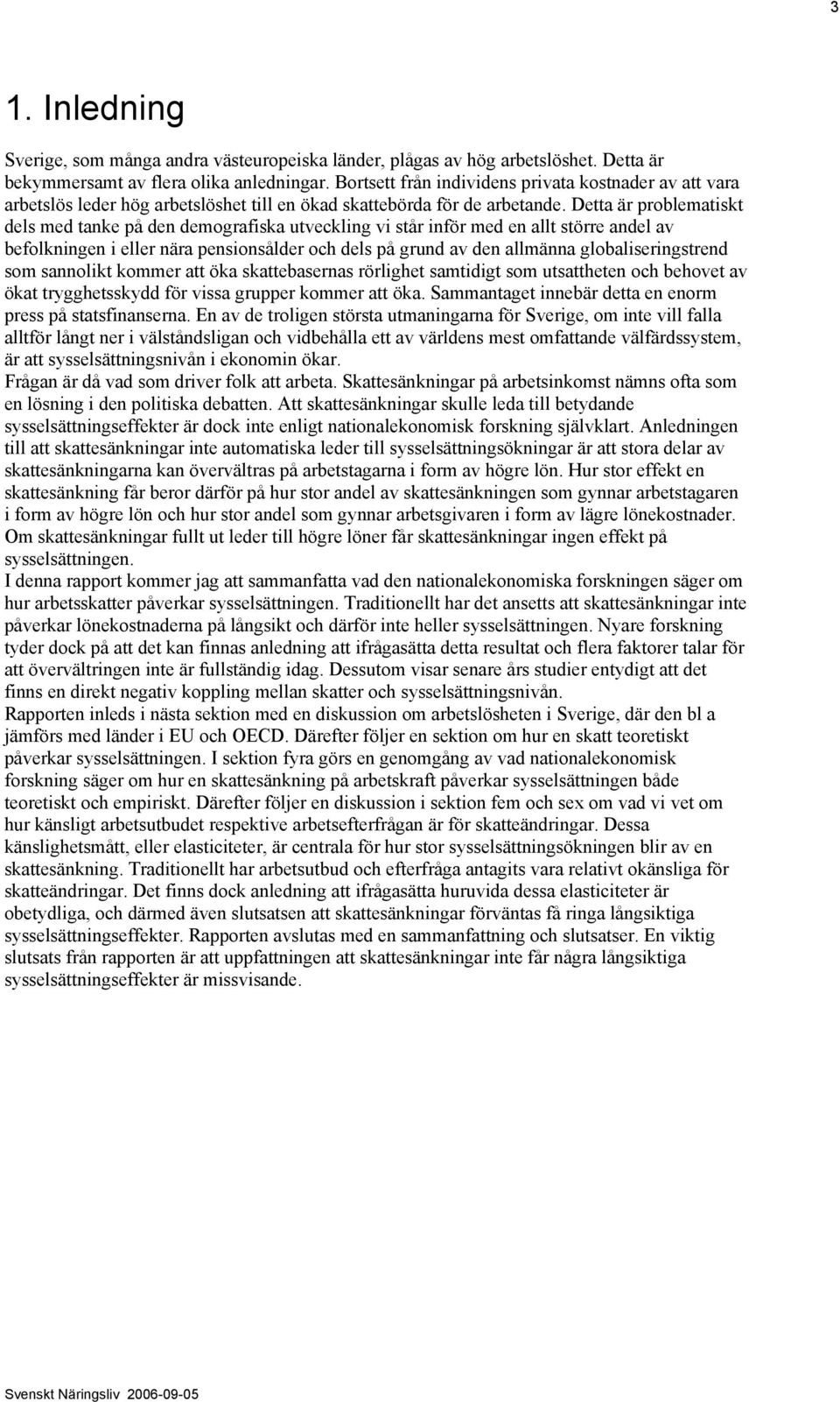 Detta är problematiskt dels med tanke på den demografiska utveckling vi står inför med en allt större andel av befolkningen i eller nära pensionsålder och dels på grund av den allmänna