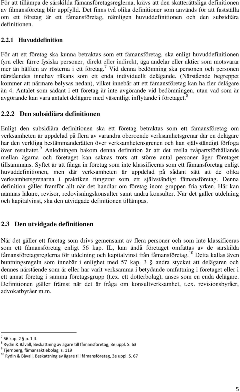 2.1 Huvuddefinition För att ett företag ska kunna betraktas som ett fåmansföretag, ska enligt huvuddefinitionen fyra eller färre fysiska personer, direkt eller indirekt, äga andelar eller aktier som