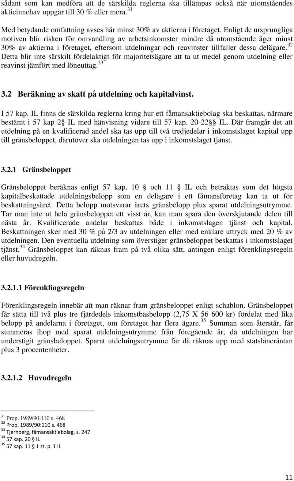 delägare. 32 Detta blir inte särskilt fördelaktigt för majoritetsägare att ta ut medel genom utdelning eller reavinst jämfört med löneuttag. 33 3.2 Beräkning av skatt på utdelning och kapitalvinst.