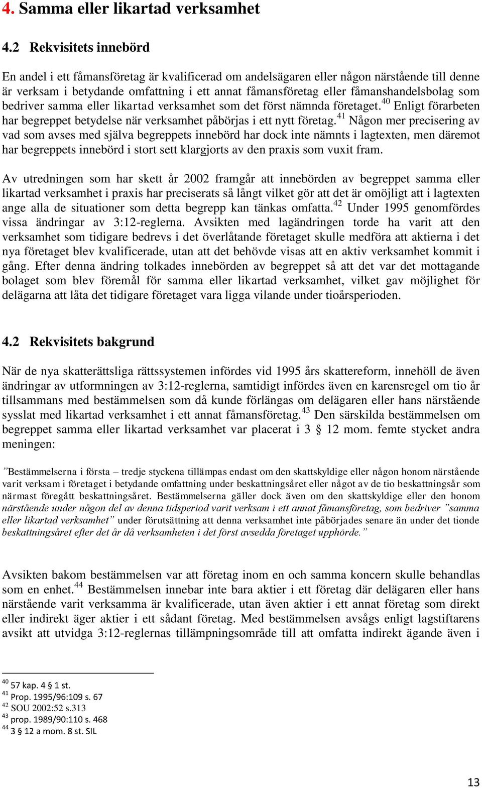 fåmanshandelsbolag som bedriver samma eller likartad verksamhet som det först nämnda företaget. 40 Enligt förarbeten har begreppet betydelse när verksamhet påbörjas i ett nytt företag.