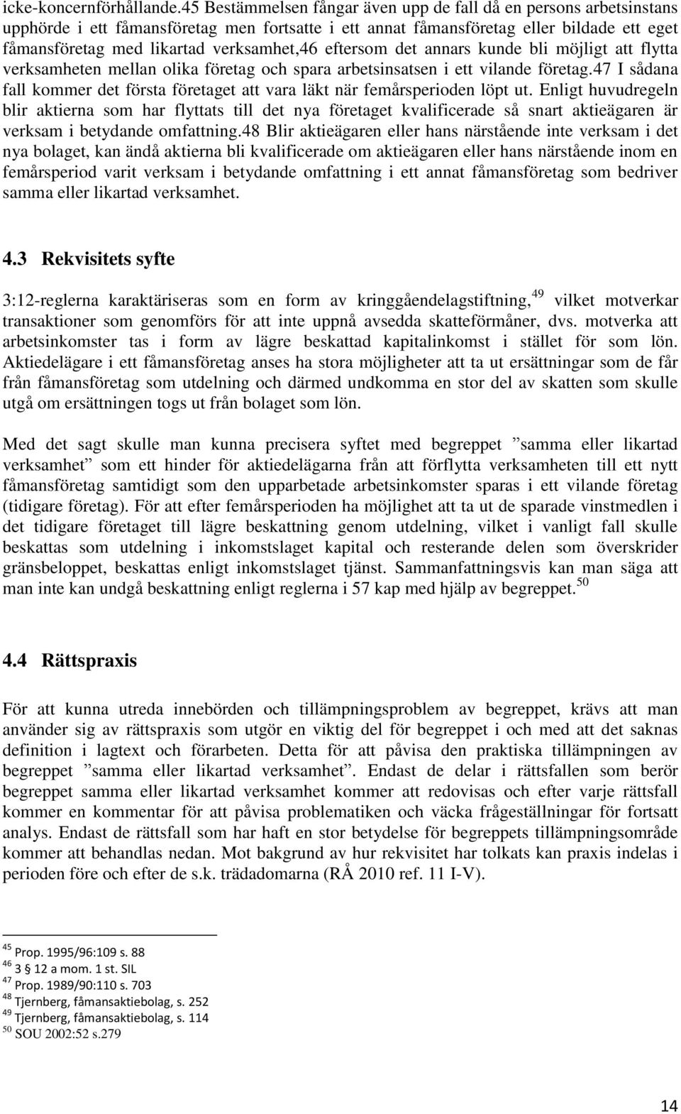 verksamhet,46 eftersom det annars kunde bli möjligt att flytta verksamheten mellan olika företag och spara arbetsinsatsen i ett vilande företag.