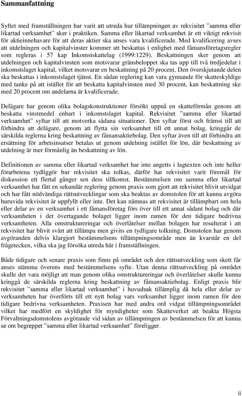 Med kvalificering avses att utdelningen och kapitalvinster kommer att beskattas i enlighet med fåmansföretagsregler som regleras i 57 kap Inkomstskattelag (1999:1229).