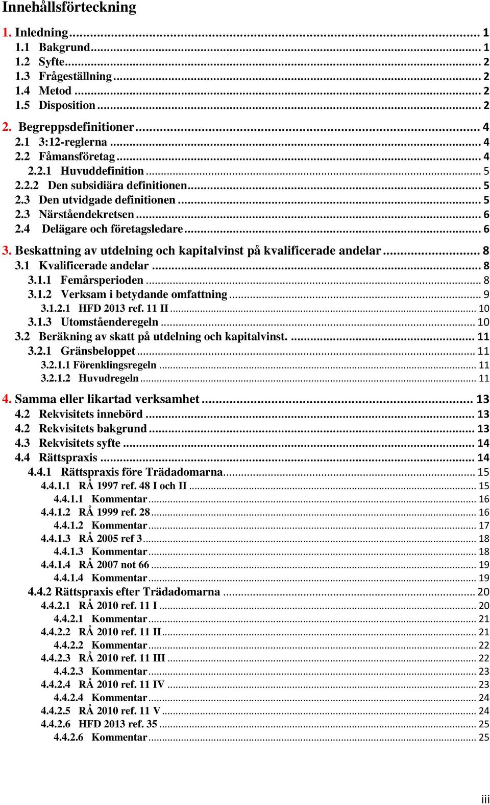 Beskattning av utdelning och kapitalvinst på kvalificerade andelar... 8 3.1 Kvalificerade andelar... 8 3.1.1 Femårsperioden... 8 3.1.2 Verksam i betydande omfattning... 9 3.1.2.1 HFD 2013 ref. 11 II.