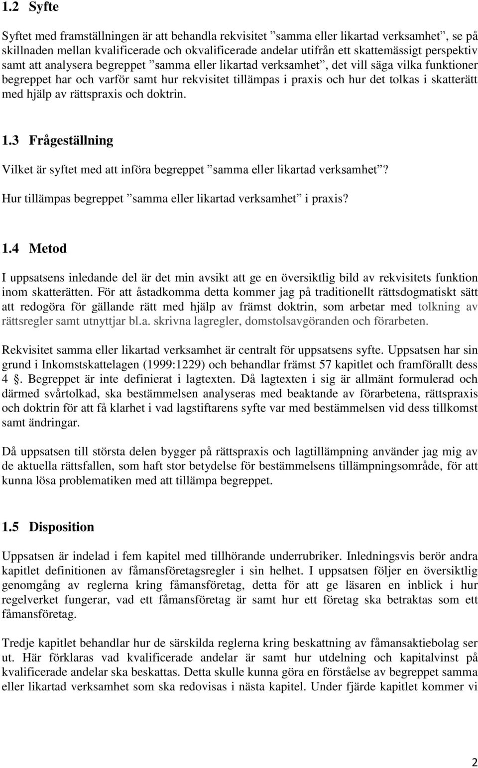 av rättspraxis och doktrin. 1.3 Frågeställning Vilket är syftet med att införa begreppet samma eller likartad verksamhet? Hur tillämpas begreppet samma eller likartad verksamhet i praxis? 1.4 Metod I uppsatsens inledande del är det min avsikt att ge en översiktlig bild av rekvisitets funktion inom skatterätten.