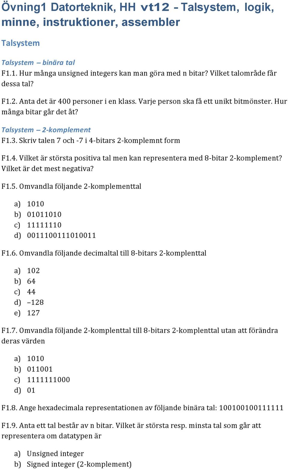 Skriv talen 7 och - 7 i 4- bitars 2- komplemnt form F1.4. Vilket är största positiva tal men kan representera med 8- bitar 2- komplement? Vilket är det mest negativa? F1.5.