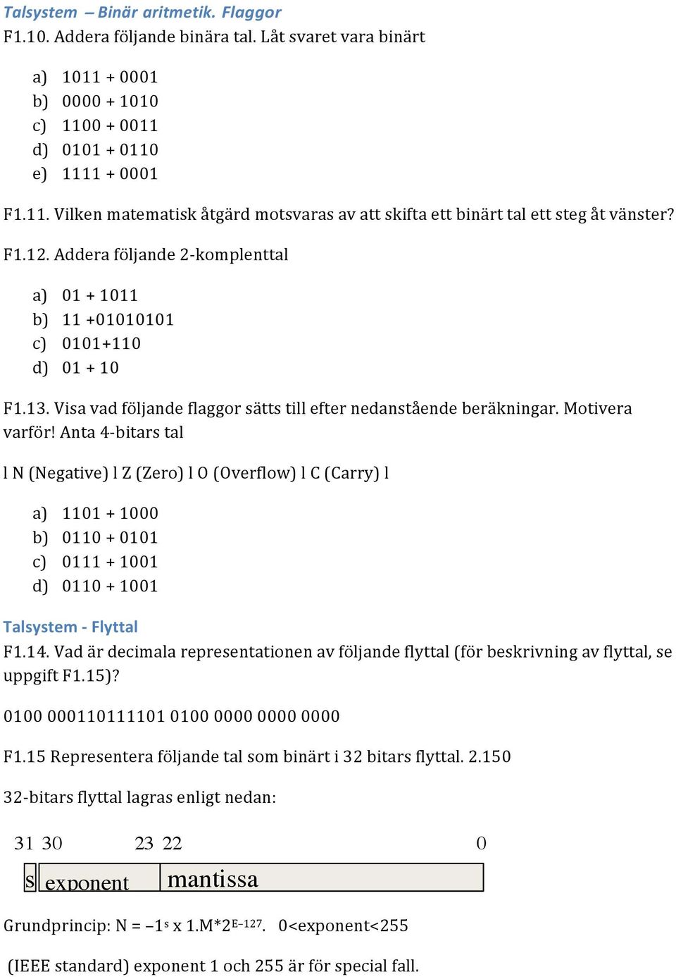 Anta 4- bitars tal l N (Negative) l Z (Zero) l O (Overflow) l C (Carry) l a) 1101 + 1000 b) 0110 + 0101 c) 0111 + 1001 d) 0110 + 1001 Talsystem - Flyttal F1.14.