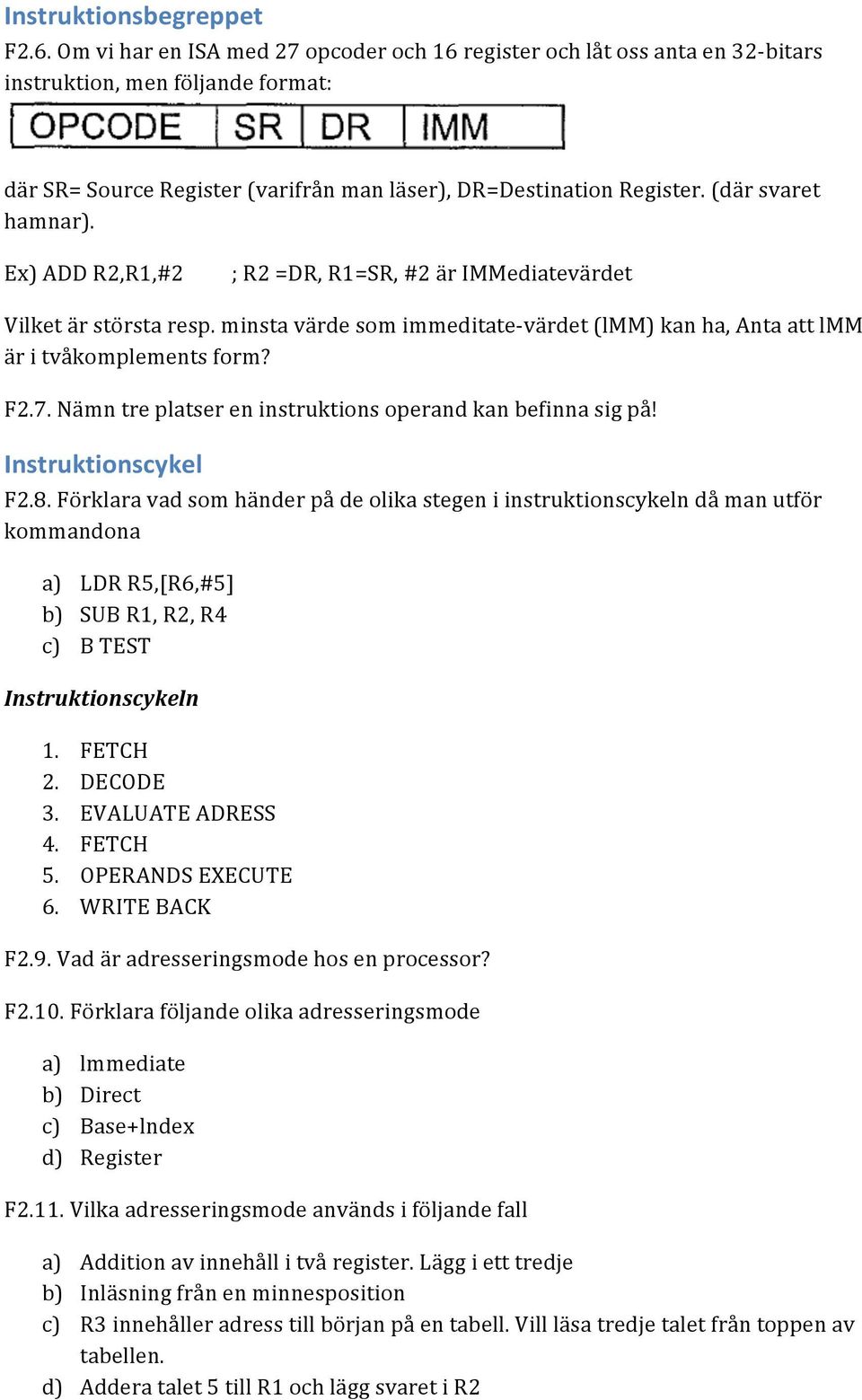 (där svaret hamnar). Ex) ADD R2,R1,#2 ; R2 =DR, R1=SR, #2 är IMMediatevärdet Vilket är största resp. minsta värde som immeditate- värdet (lmm) kan ha, Anta att lmm är i tvåkomplements form? F2.7.