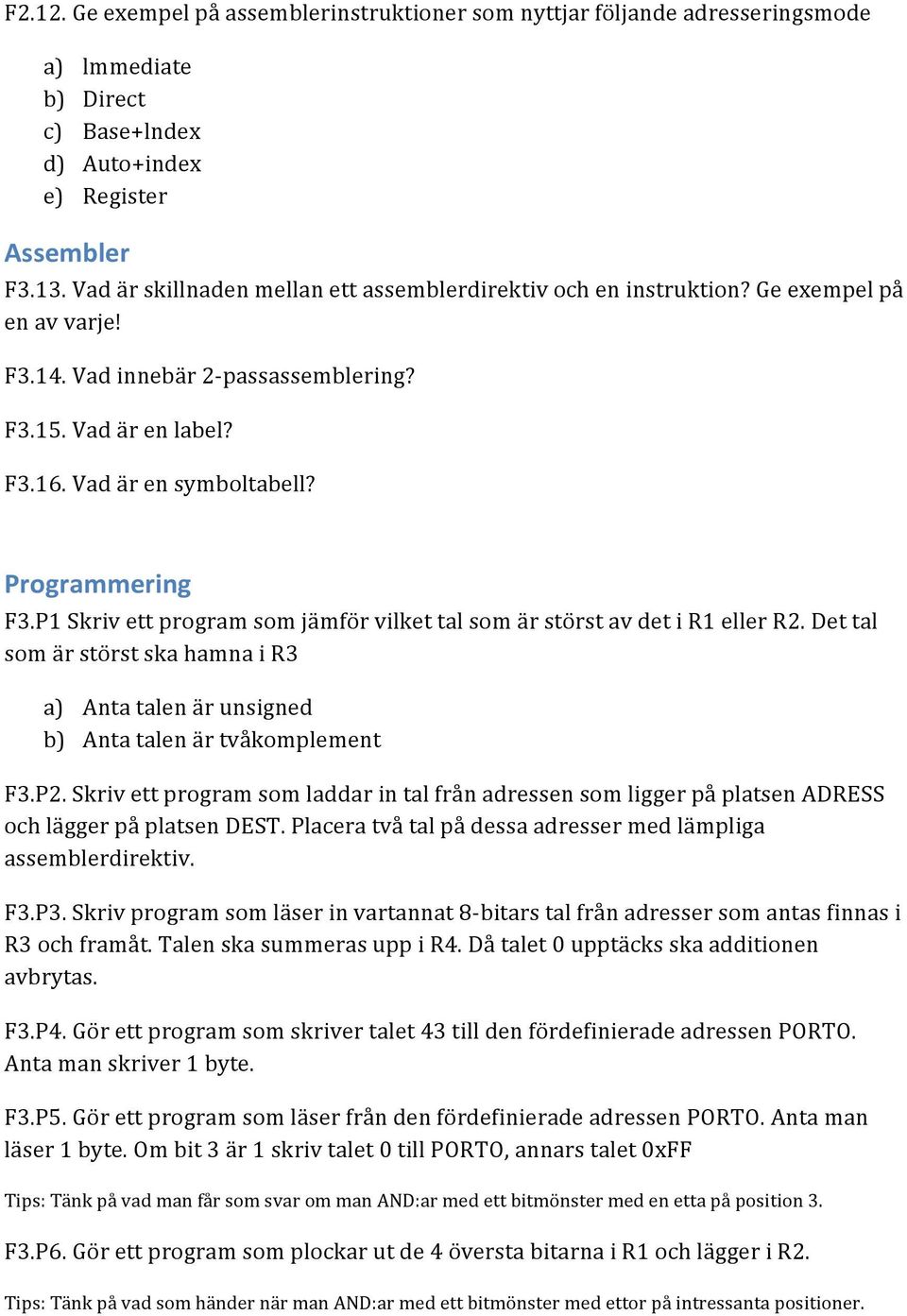 Programmering F3.P1 Skriv ett program som jämför vilket tal som är störst av det i R1 eller R2. Det tal som är störst ska hamna i R3 a) Anta talen är unsigned b) Anta talen är tvåkomplement F3.P2.