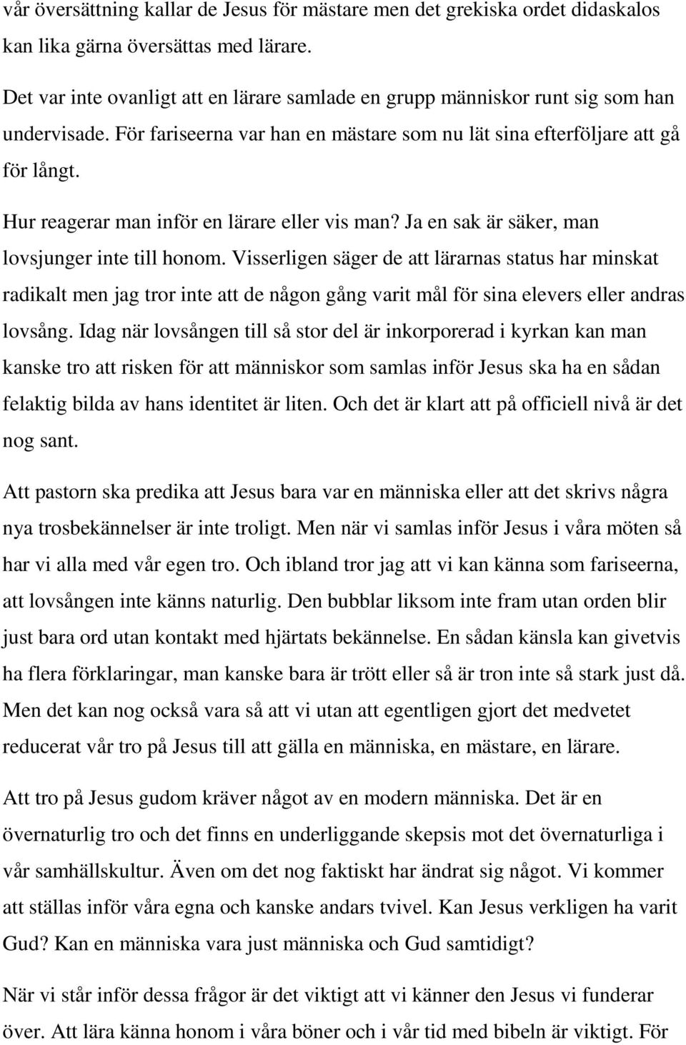 Hur reagerar man inför en lärare eller vis man? Ja en sak är säker, man lovsjunger inte till honom.