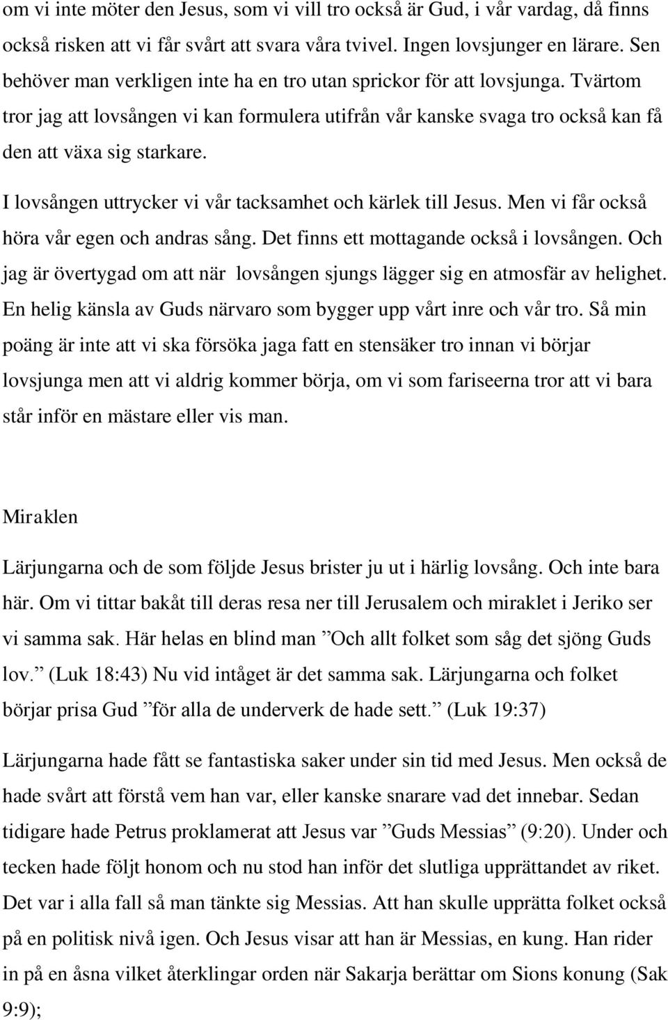 I lovsången uttrycker vi vår tacksamhet och kärlek till Jesus. Men vi får också höra vår egen och andras sång. Det finns ett mottagande också i lovsången.