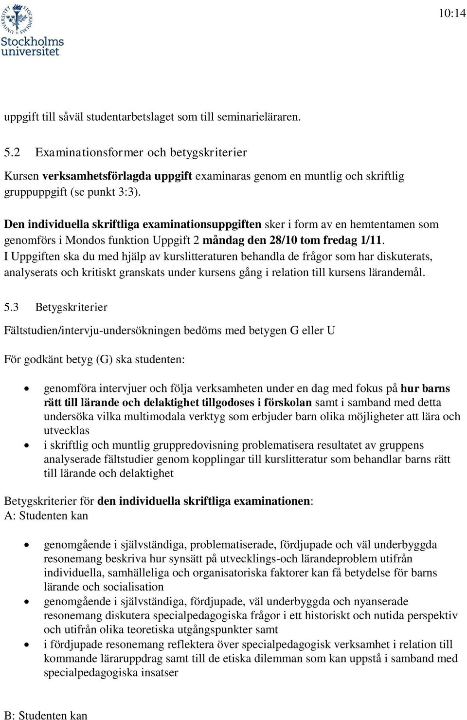 Den individuella skriftliga examinationsuppgiften sker i form av en hemtentamen som genomförs i Mondos funktion Uppgift 2 måndag den 28/10 tom fredag 1/11.