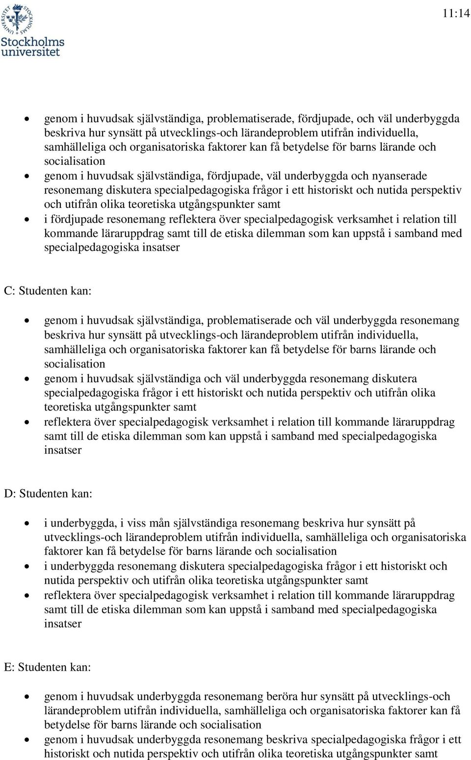 historiskt och nutida perspektiv och utifrån olika teoretiska utgångspunkter samt i fördjupade resonemang reflektera över specialpedagogisk verksamhet i relation till kommande läraruppdrag samt till