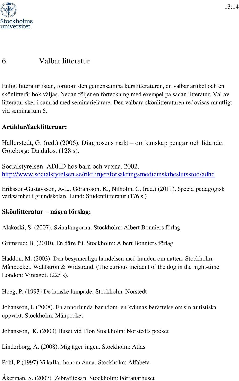 Artiklar/facklitteraur: Hallerstedt, G. (red.) (2006). Diagnosens makt om kunskap pengar och lidande. Göteborg: Daidalos. (128 s). Socialstyrelsen. ADHD hos barn och vuxna. 2002. http://www.