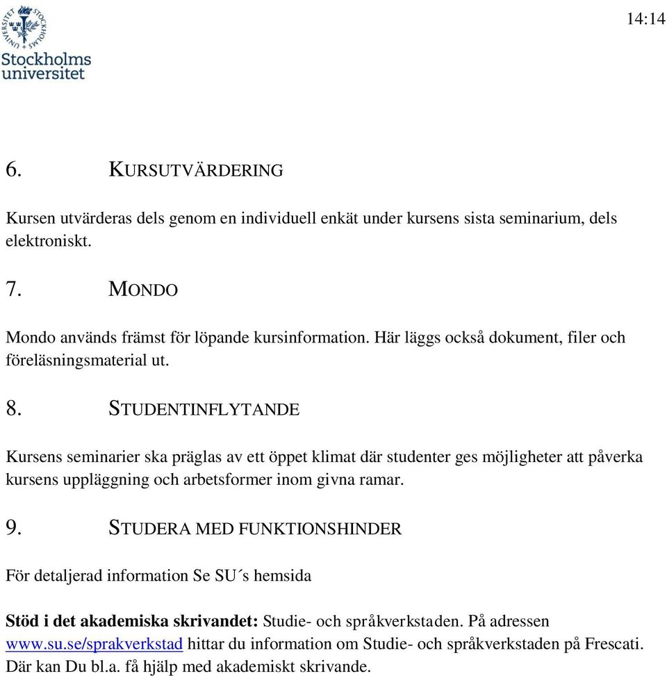 STUDENTINFLYTANDE Kursens seminarier ska präglas av ett öppet klimat där studenter ges möjligheter att påverka kursens uppläggning och arbetsformer inom givna ramar. 9.