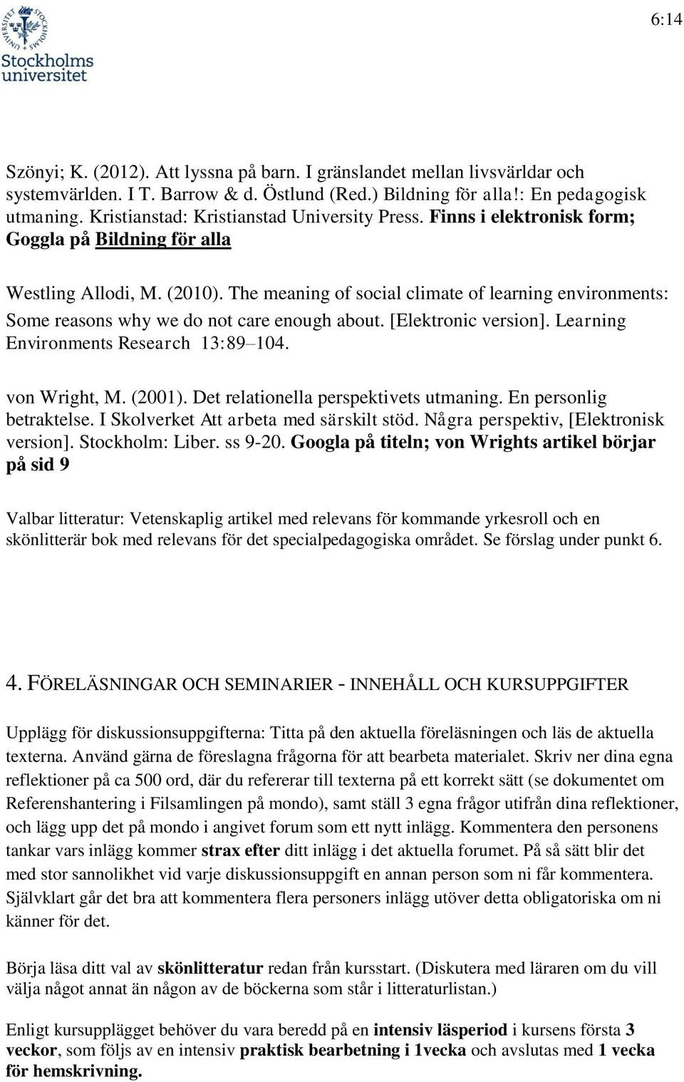 The meaning of social climate of learning environments: Some reasons why we do not care enough about. [Elektronic version]. Learning Environments Research 13:89 104. von Wright, M. (2001).