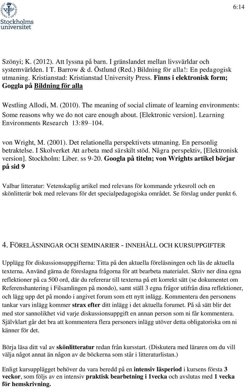 The meaning of social climate of learning environments: Some reasons why we do not care enough about. [Elektronic version]. Learning Environments Research 13:89 104. von Wright, M. (2001).