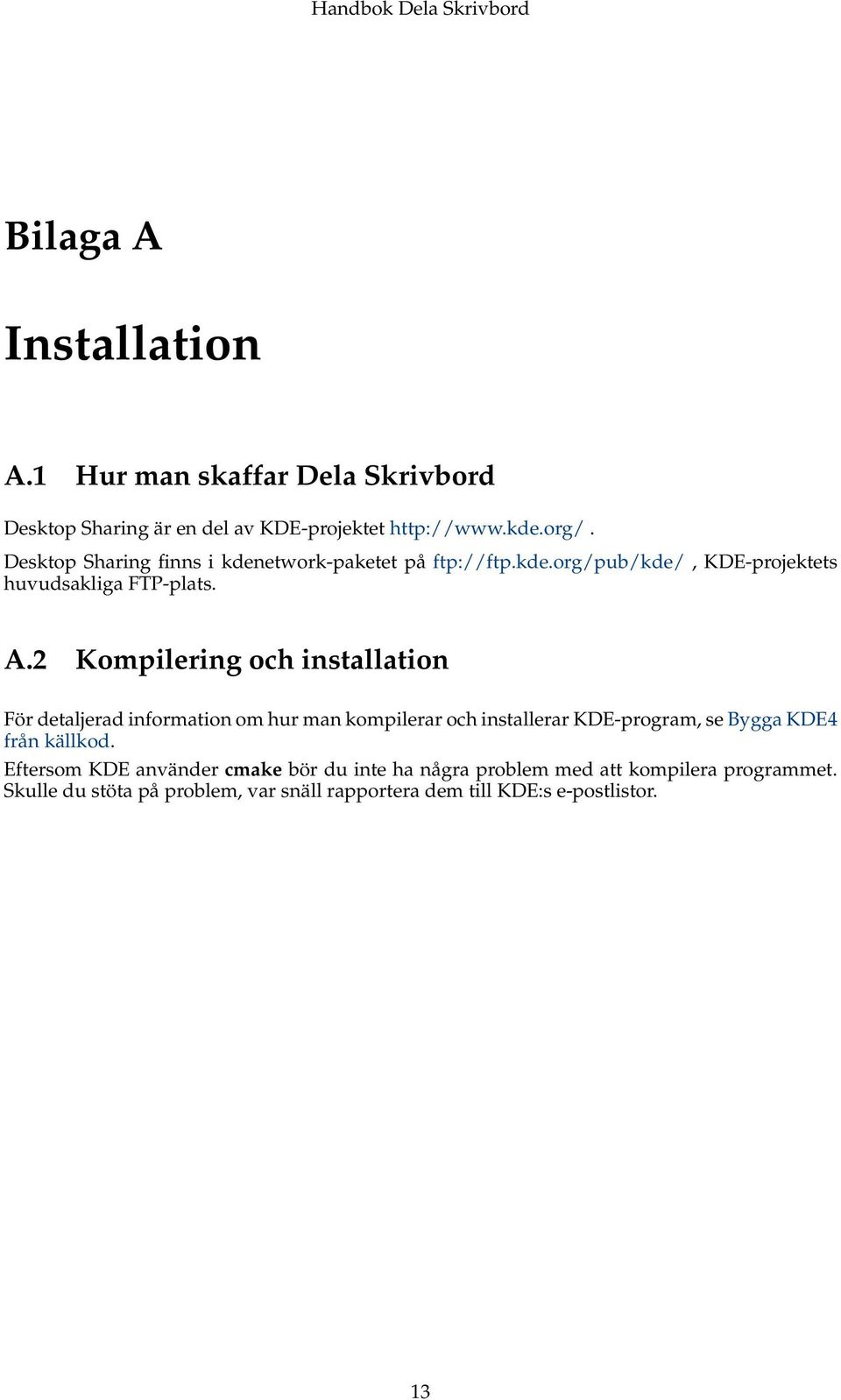 2 Kompilering och installation För detaljerad information om hur man kompilerar och installerar KDE-program, se Bygga KDE4 från