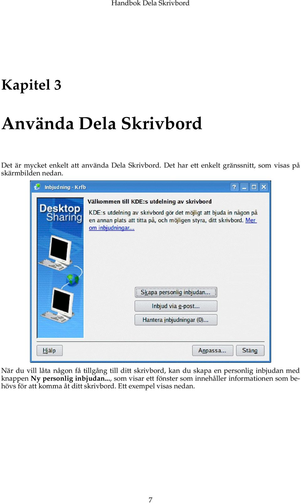 När du vill låta någon få tillgång till ditt skrivbord, kan du skapa en personlig inbjudan med