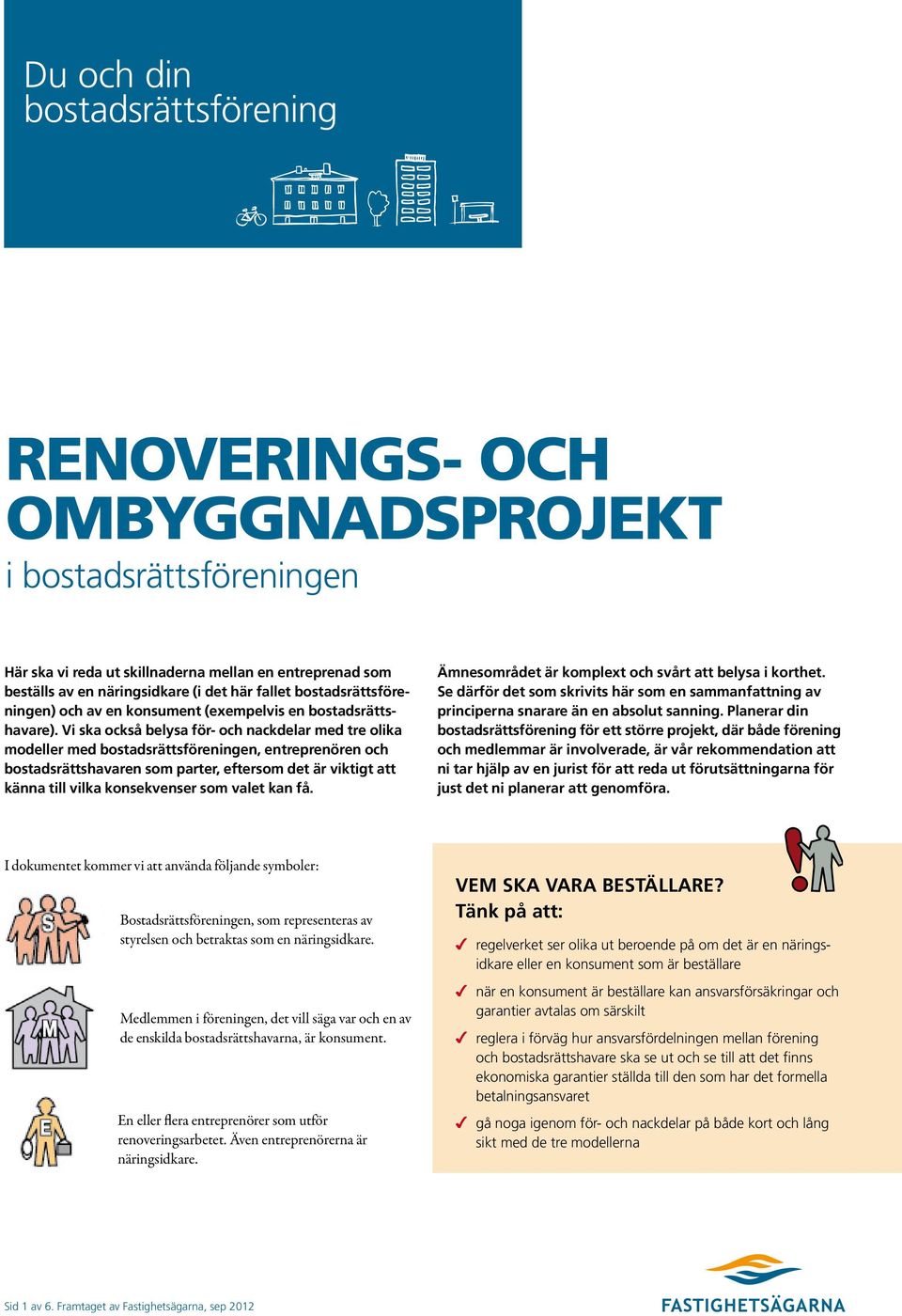 Vi ska också belysa för- och nackdelar med tre olika modeller med bostadsrättsföreningen, entreprenören och bostadsrättshavaren som parter, eftersom det är viktigt att känna till vilka konsekvenser