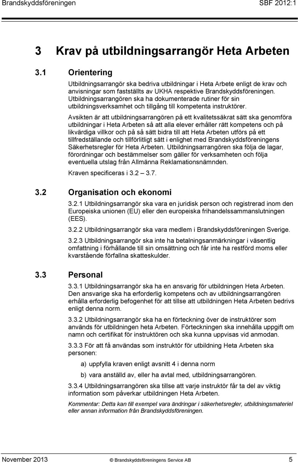 Utbildningsarrangören ska ha dokumenterade rutiner för sin utbildningsverksamhet och tillgång till kompetenta instruktörer.