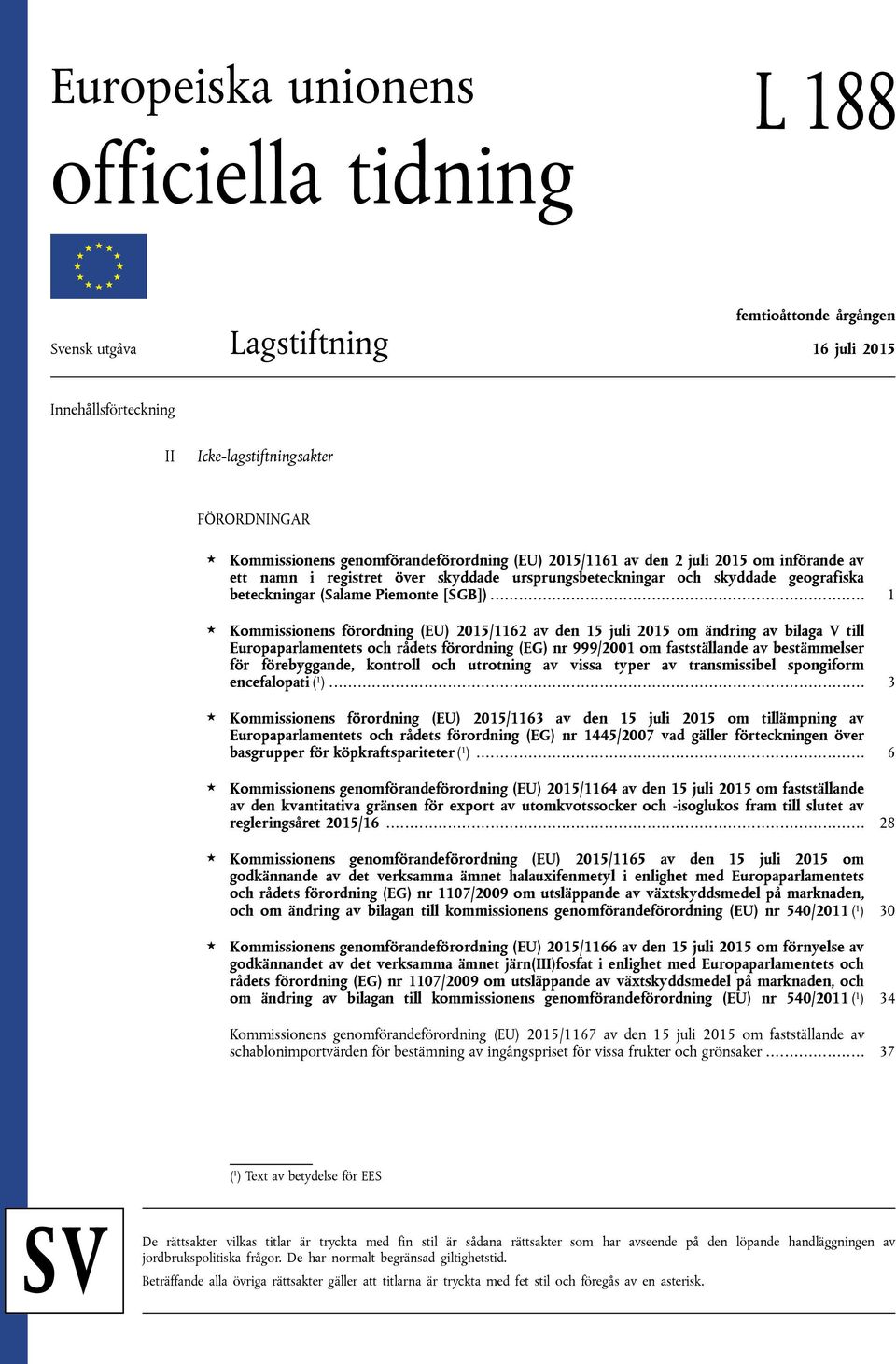 .. 1 Kommissionens förordning (EU) 2015/1162 av den 15 juli 2015 om ändring av bilaga V till Europaparlamentets och rådets förordning (EG) nr 999/2001 om fastställande av bestämmelser för