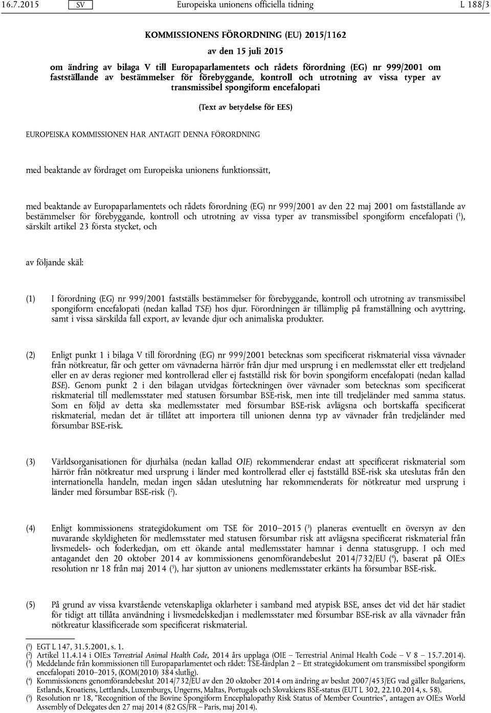 fördraget om Europeiska unionens funktionssätt, med beaktande av Europaparlamentets och rådets förordning (EG) nr 999/2001 av den 22 maj 2001 om fastställande av bestämmelser för förebyggande,