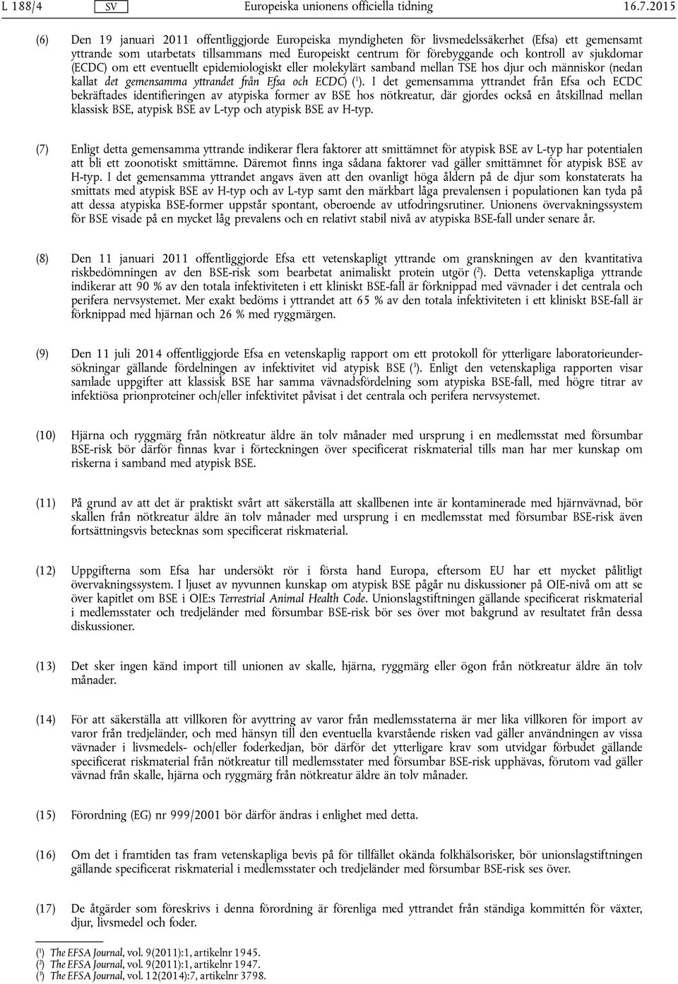 kontroll av sjukdomar (ECDC) om ett eventuellt epidemiologiskt eller molekylärt samband mellan TSE hos djur och människor (nedan kallat det gemensamma yttrandet från Efsa och ECDC) ( 1 ).