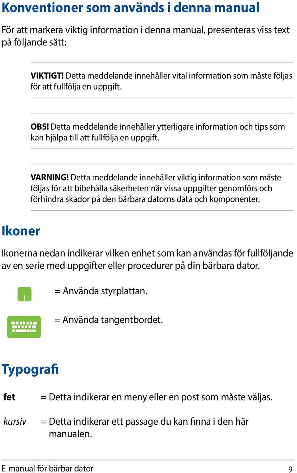 Detta meddelande innehåller ytterligare information och tips som kan hjälpa till att fullfölja en uppgift. VARNING!
