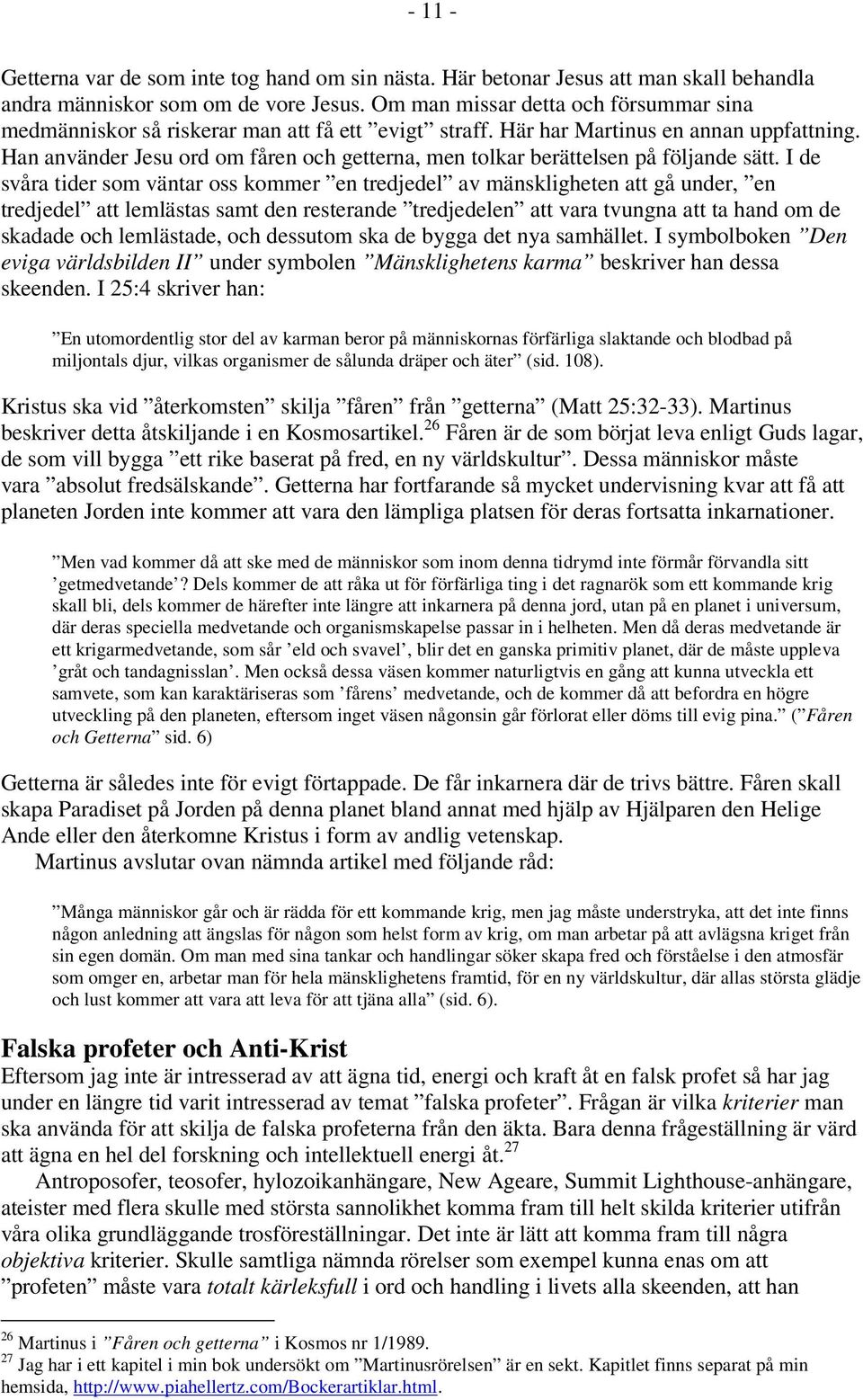 Han använder Jesu ord om fåren och getterna, men tolkar berättelsen på följande sätt.