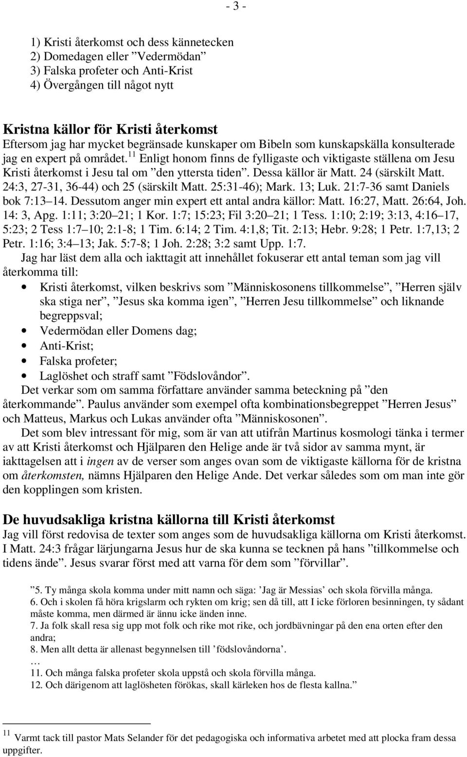 11 Enligt honom finns de fylligaste och viktigaste ställena om Jesu Kristi återkomst i Jesu tal om den yttersta tiden. Dessa källor är Matt. 24 (särskilt Matt.