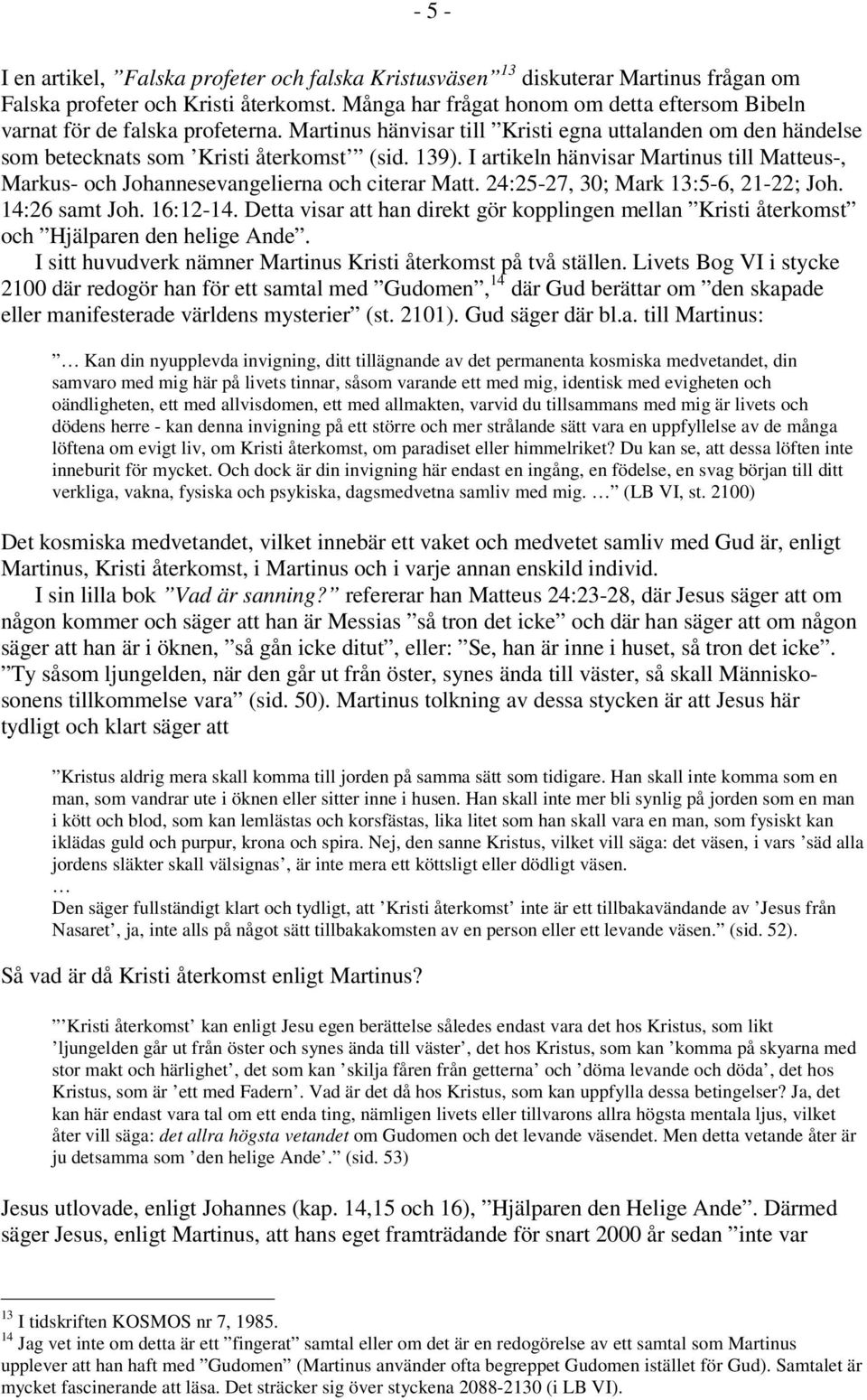 I artikeln hänvisar Martinus till Matteus-, Markus- och Johannesevangelierna och citerar Matt. 24:25-27, 30; Mark 13:5-6, 21-22; Joh. 14:26 samt Joh. 16:12-14.
