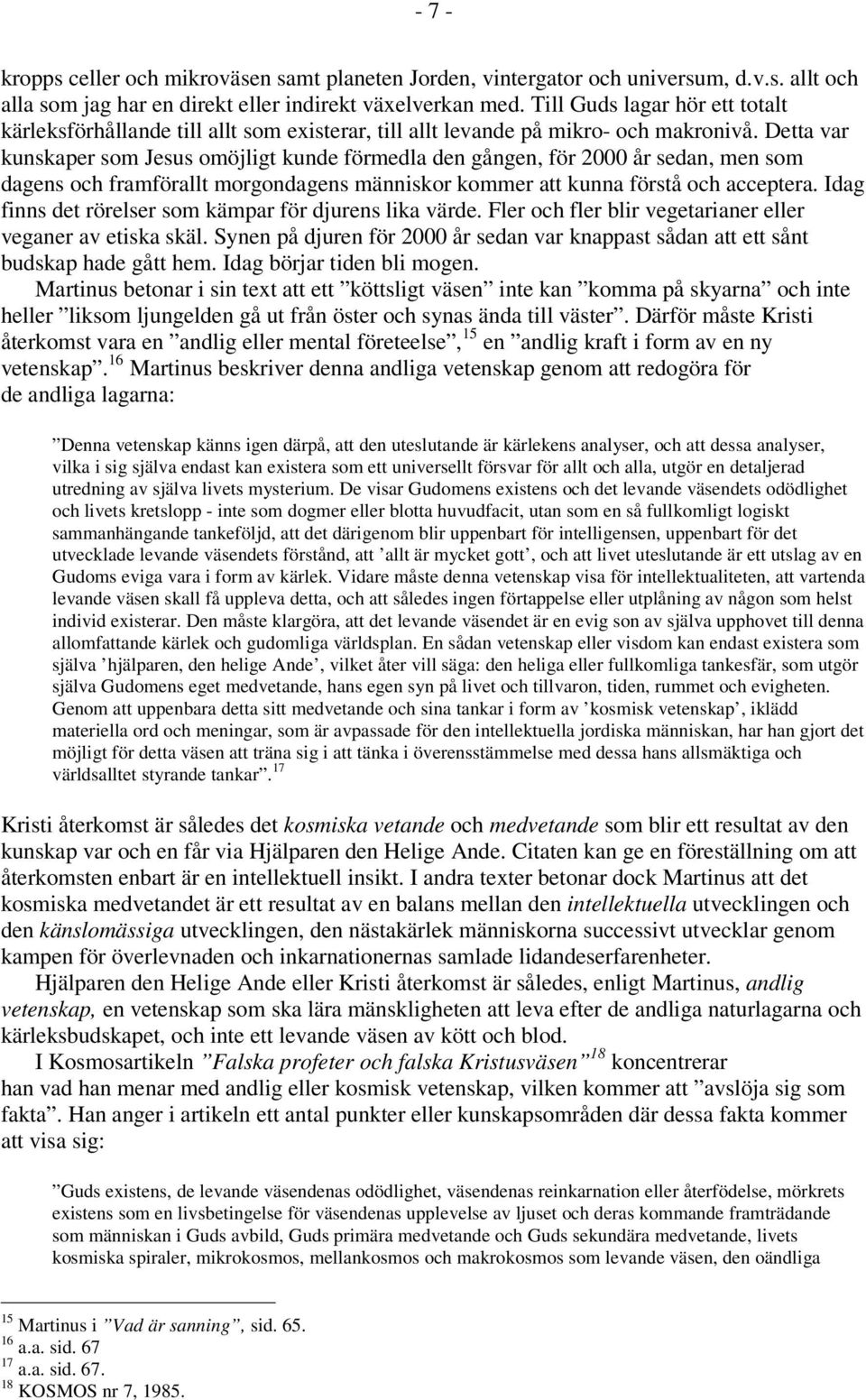 Detta var kunskaper som Jesus omöjligt kunde förmedla den gången, för 2000 år sedan, men som dagens och framförallt morgondagens människor kommer att kunna förstå och acceptera.