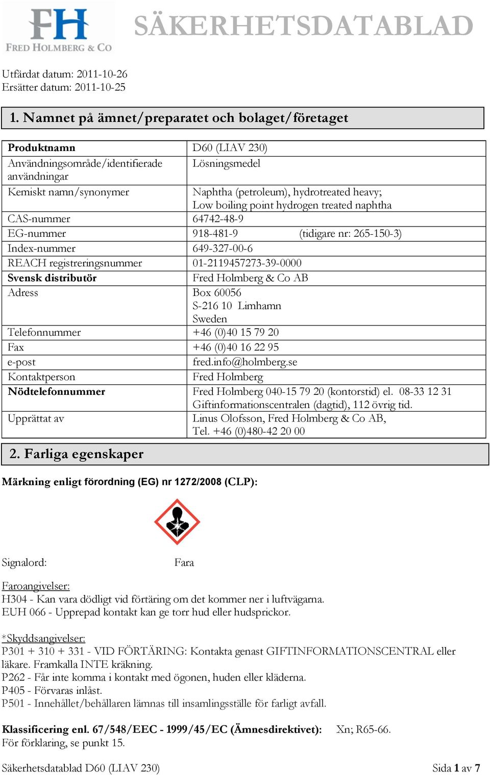 1272/2008 (CLP): Naphtha (petroleum), hydrotreated heavy; Low boiling point hydrogen treated naphtha CAS-nummer 64742-48-9 EG-nummer 918-481-9 (tidigare nr: 265-150-3) Index-nummer 649-327-00-6 REACH