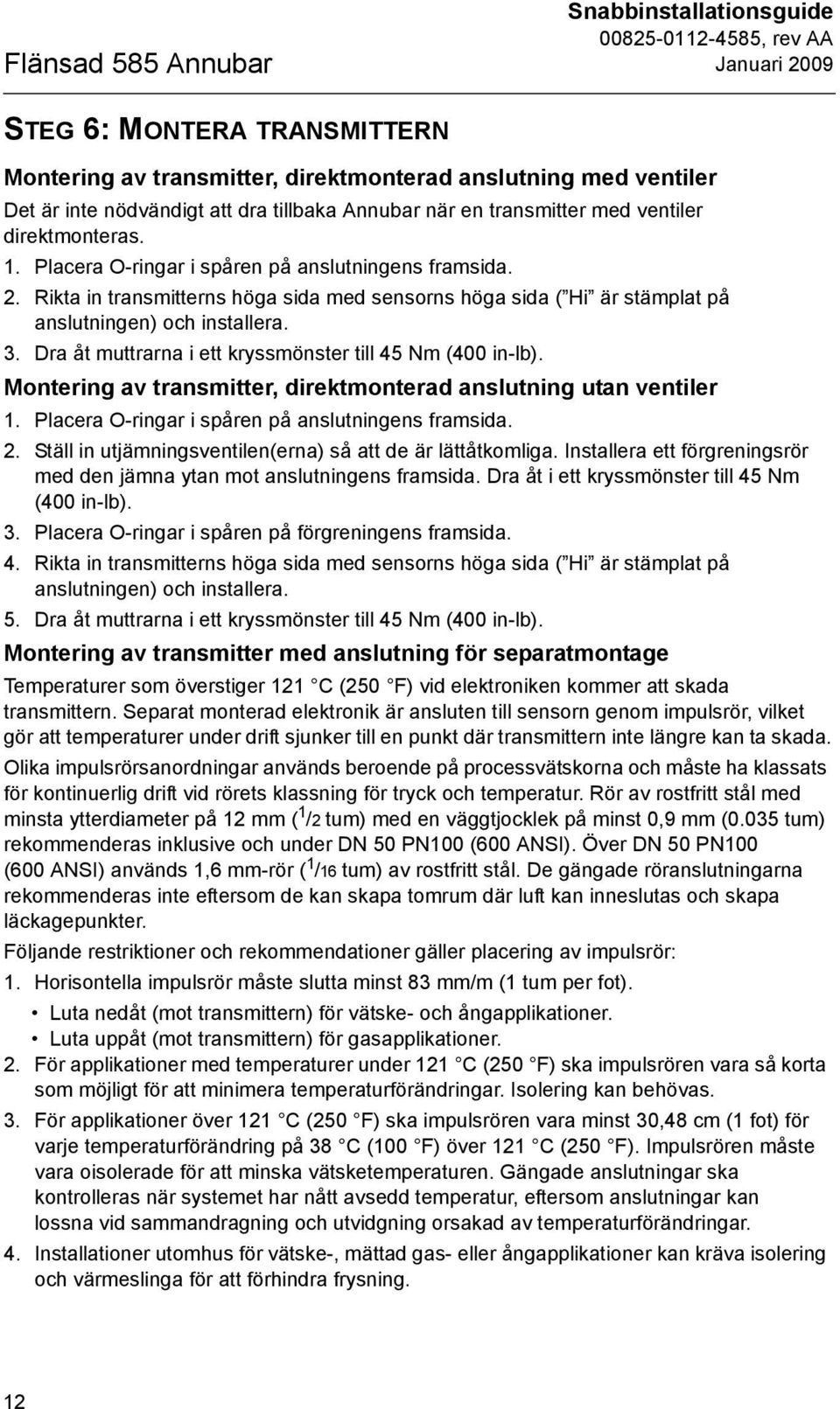 Rikta in transmitterns höga sida med sensorns höga sida ( Hi är stämplat på anslutningen) och installera. 3. Dra åt muttrarna i ett kryssmönster till 5 Nm (00 in-lb).