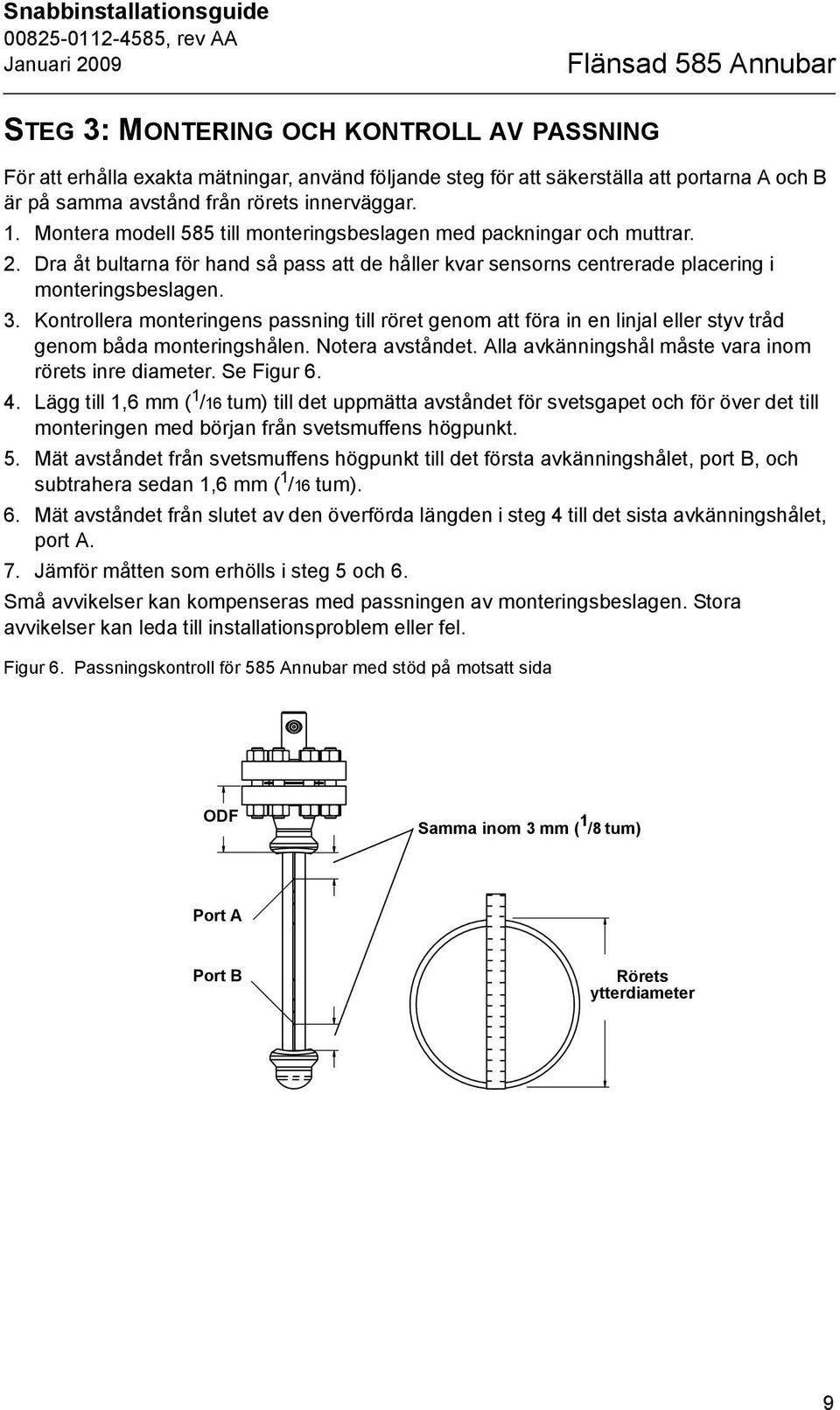 Dra åt bultarna för hand så pass att de håller kvar sensorns centrerade placering i monteringsbeslagen. 3.