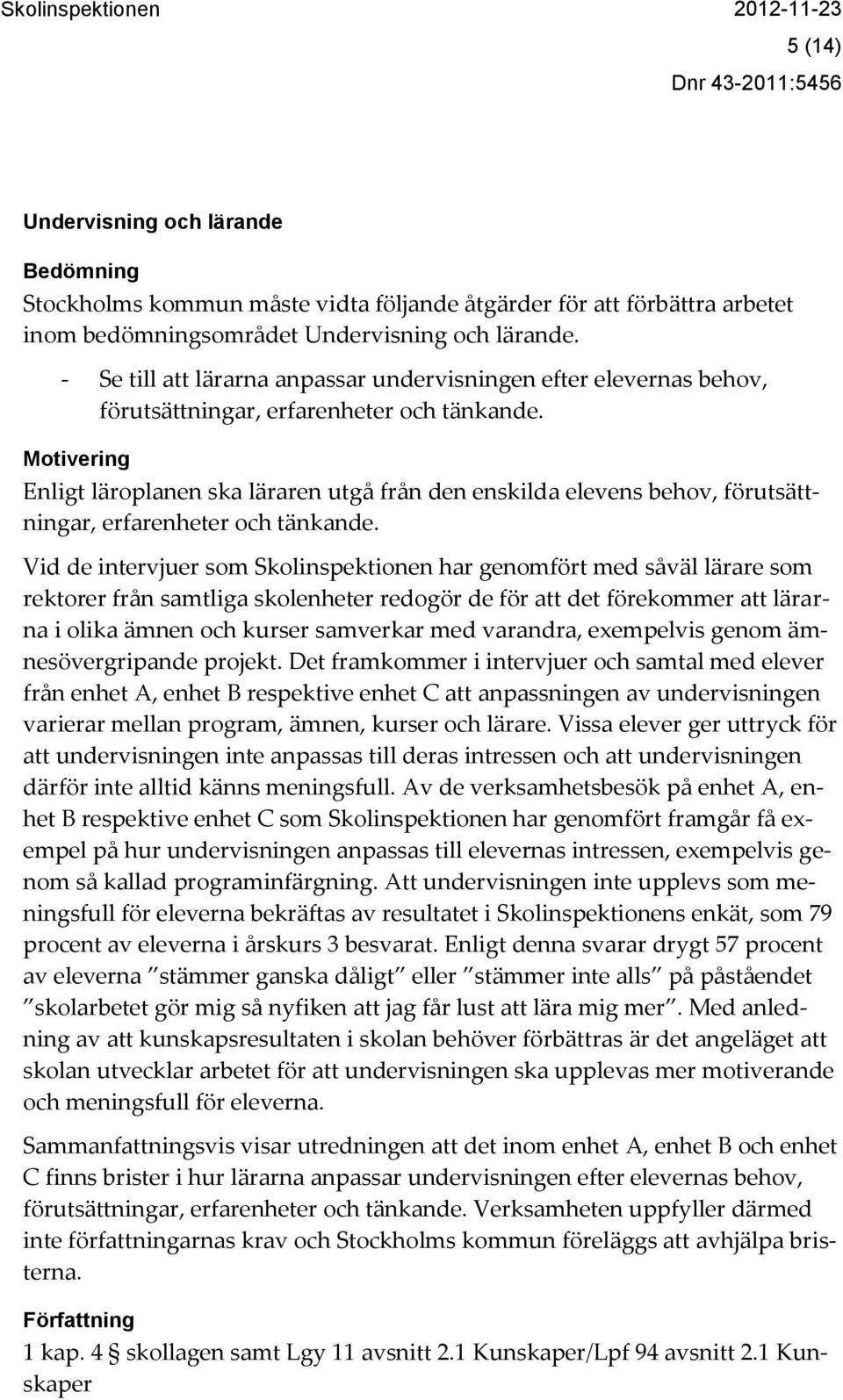 Motivering Enligt läroplanen ska läraren utgå från den enskilda elevens behov, förutsättningar, erfarenheter och tänkande.