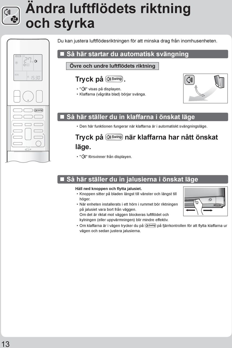 när klaffarna har nått önskat " " försvinner från displayen. Så här ställer du in jalusierna i önskat läge Håll ned knoppen och flytta jalusiet.