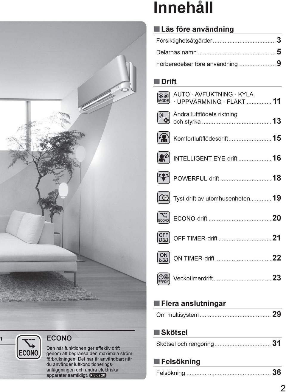 .. 20 OFF TIMER-drift... 21 ON TIMER-drift... 22 Veckotimerdrift... 23 Flera anslutningar Om multisystem.