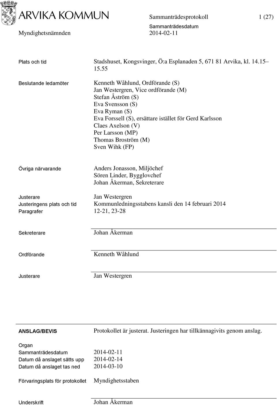Claes Axelson (V) Per Larsson (MP) Thomas Broström (M) Sven Wihk (FP) Övriga närvarande Anders Jonasson, Miljöchef Sören Linder, Bygglovchef Johan Åkerman, Sekreterare Justerare Jan Westergren