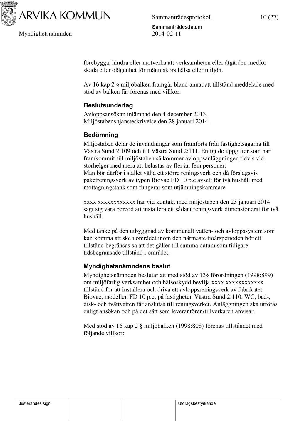 Miljöstabens tjänsteskrivelse den 28 januari 2014. Bedömning Miljöstaben delar de invändningar som framförts från fastighetsägarna till Västra Sund 2:109 och till Västra Sund 2:111.