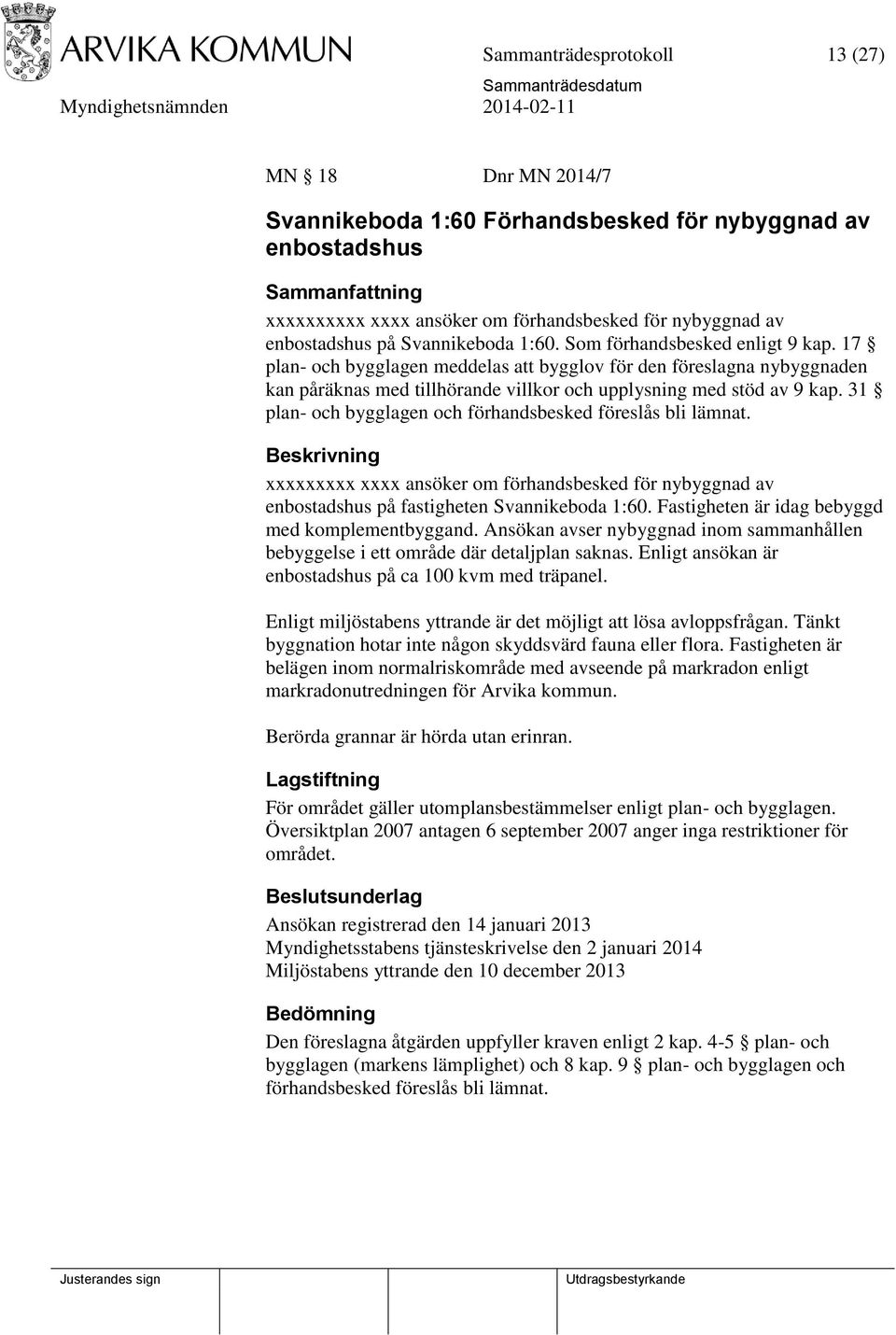 31 plan- och bygglagen och förhandsbesked föreslås bli lämnat. Beskrivning xxxxxxxxx xxxx ansöker om förhandsbesked för nybyggnad av enbostadshus på fastigheten Svannikeboda 1:60.