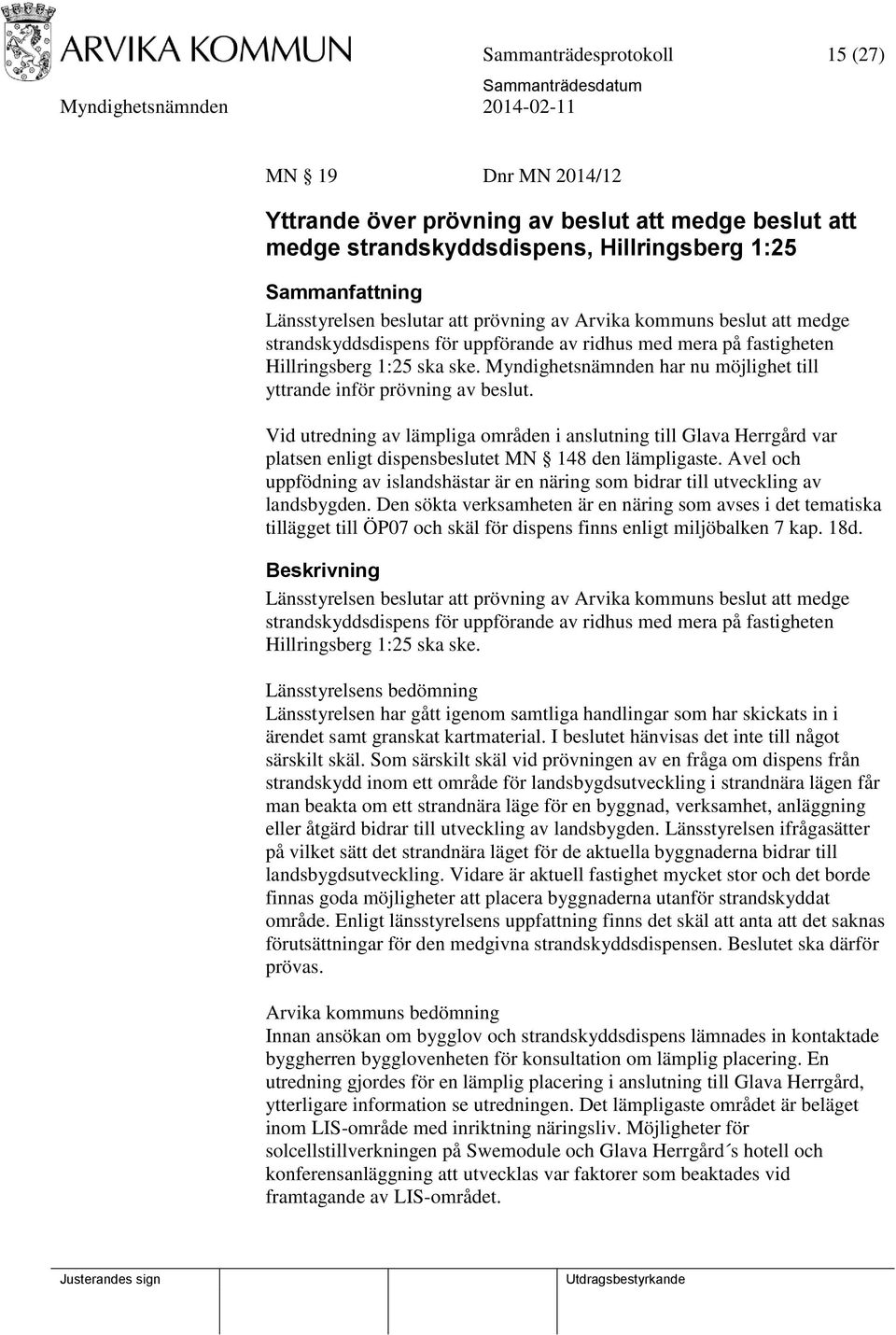 Vid utredning av lämpliga områden i anslutning till Glava Herrgård var platsen enligt dispensbeslutet MN 148 den lämpligaste.