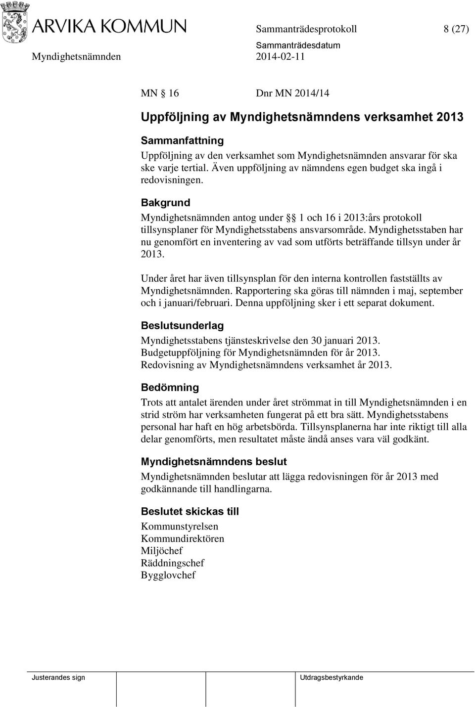 Myndighetsstaben har nu genomfört en inventering av vad som utförts beträffande tillsyn under år 2013. Under året har även tillsynsplan för den interna kontrollen fastställts av Myndighetsnämnden.