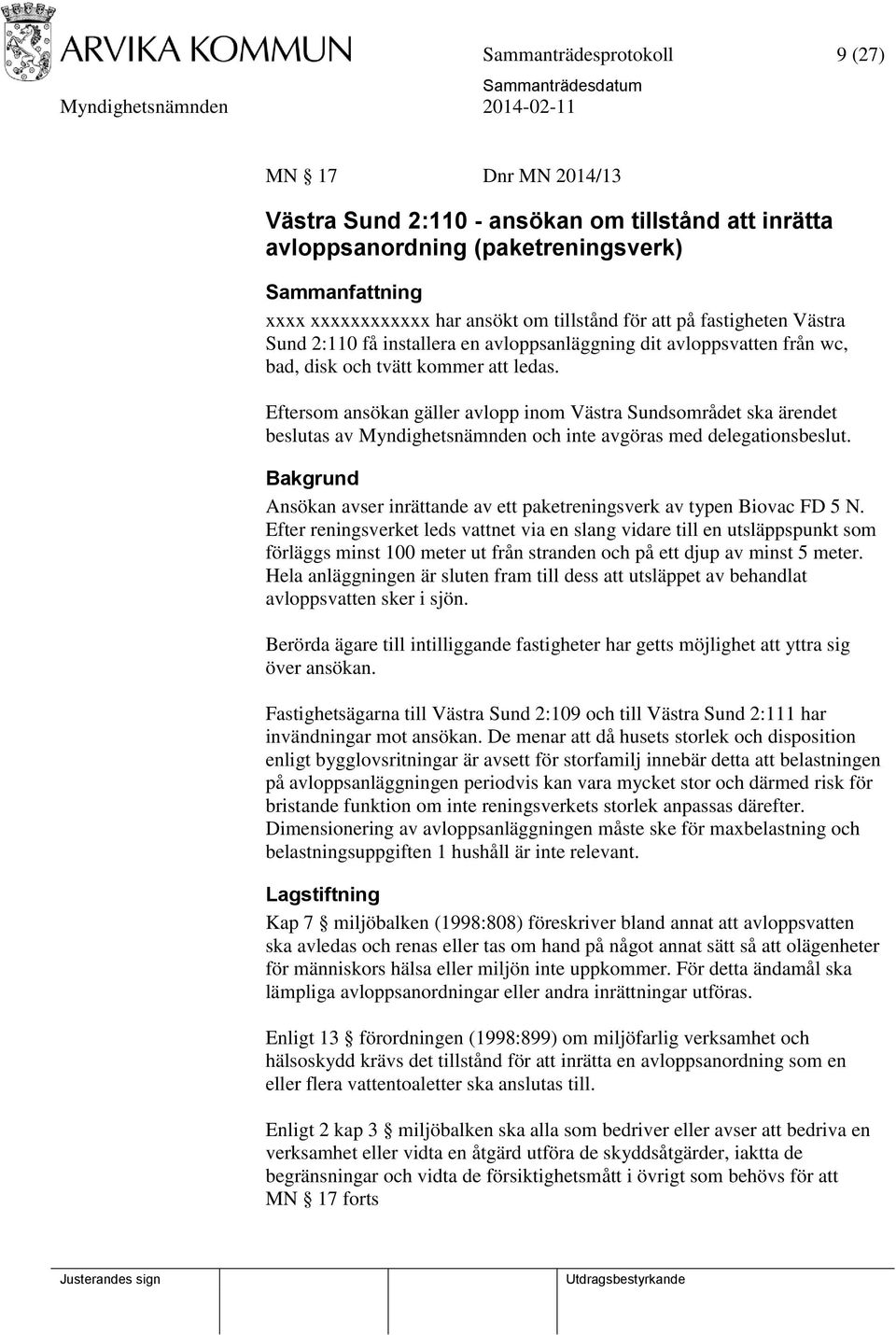 Eftersom ansökan gäller avlopp inom Västra Sundsområdet ska ärendet beslutas av Myndighetsnämnden och inte avgöras med delegationsbeslut.